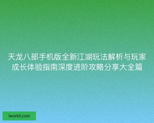 天龙八部手机版全新江湖玩法解析与玩家成长体验指南深度进阶攻略分享大全篇